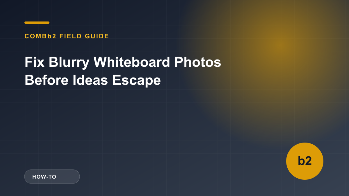 Fix Blurry Whiteboard Photos Before Ideas Escape Fix Blurry Whiteboard Photos Before Ideas Escape