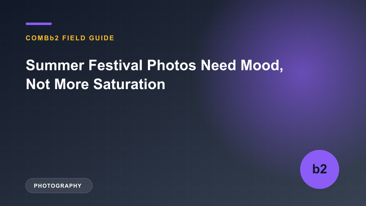 Summer Festival Photos Need Mood, Not More Saturation Summer Festival Photos Need Mood, Not More Saturation